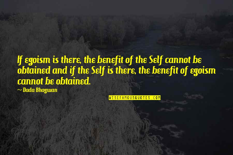 Ego Spiritual Quotes By Dada Bhagwan: If egoism is there, the benefit of the