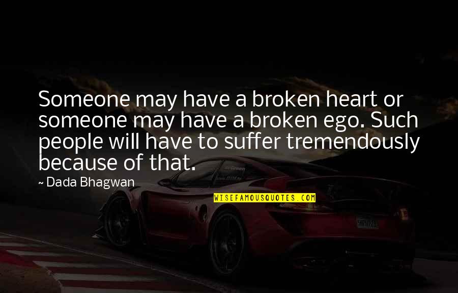 Ego Spiritual Quotes By Dada Bhagwan: Someone may have a broken heart or someone