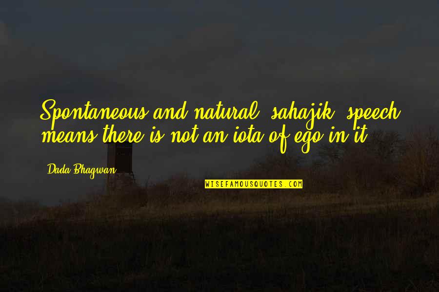 Ego Spiritual Quotes By Dada Bhagwan: Spontaneous and natural (sahajik) speech means there is