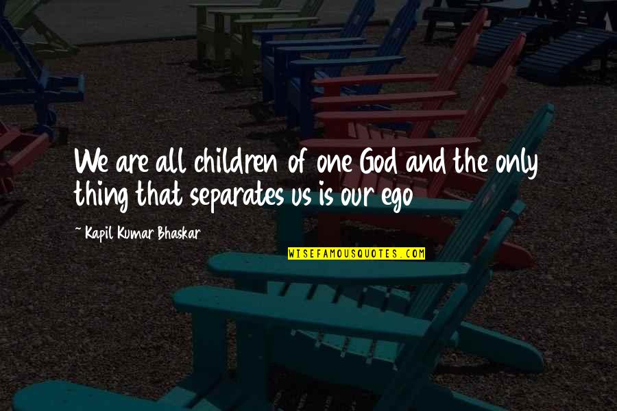 Ego Spiritual Quotes By Kapil Kumar Bhaskar: We are all children of one God and