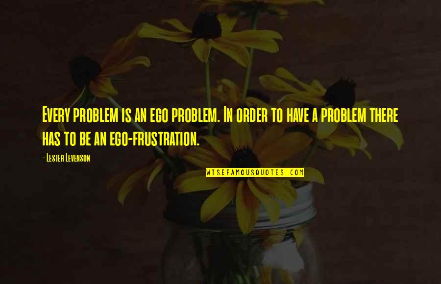 Ego Spiritual Quotes By Lester Levenson: Every problem is an ego problem. In order