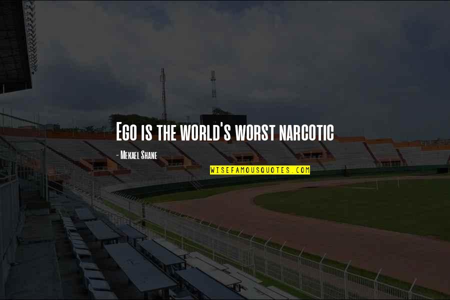 Ego Spiritual Quotes By Mekael Shane: Ego is the world's worst narcotic