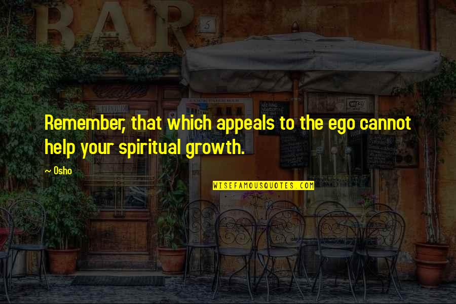 Ego Spiritual Quotes By Osho: Remember, that which appeals to the ego cannot