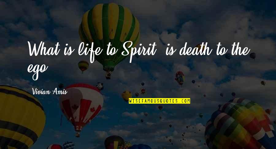 Ego Spiritual Quotes By Vivian Amis: What is life to Spirit, is death to
