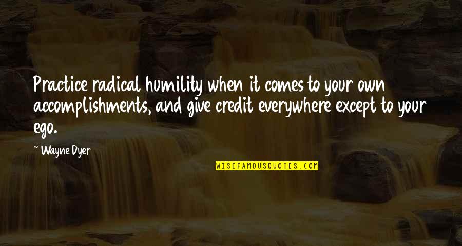 Ego Spiritual Quotes By Wayne Dyer: Practice radical humility when it comes to your