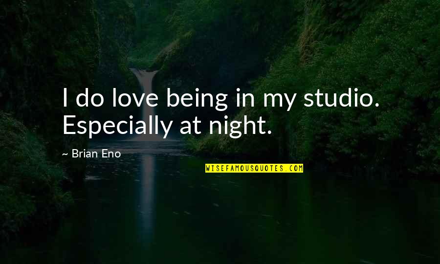 Ego The Cholo Quotes By Brian Eno: I do love being in my studio. Especially