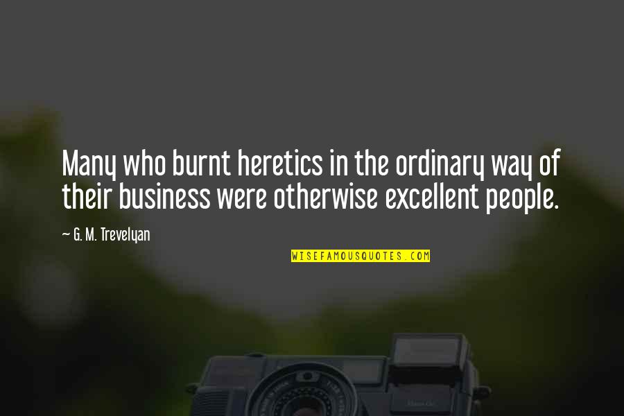 Ego The Cholo Quotes By G. M. Trevelyan: Many who burnt heretics in the ordinary way