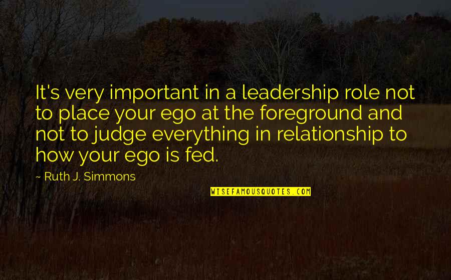 Ego Vs Relationship Quotes By Ruth J. Simmons: It's very important in a leadership role not