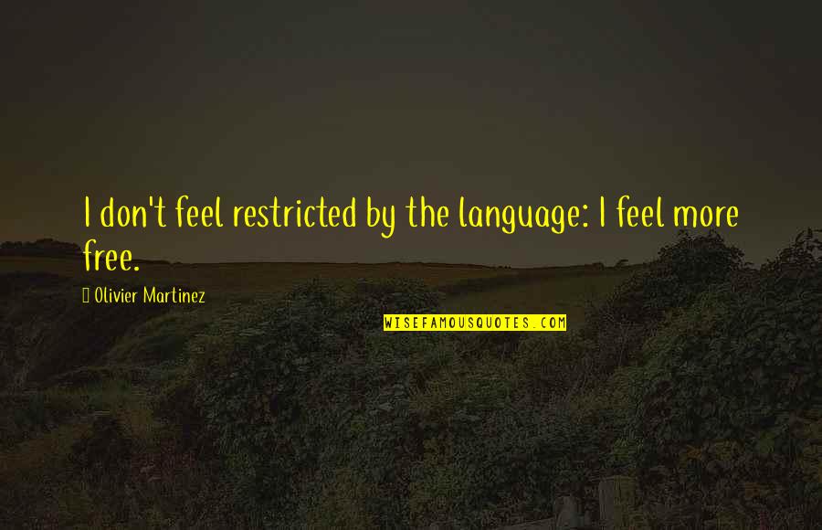 Egocentric Lifestyle Quotes By Olivier Martinez: I don't feel restricted by the language: I