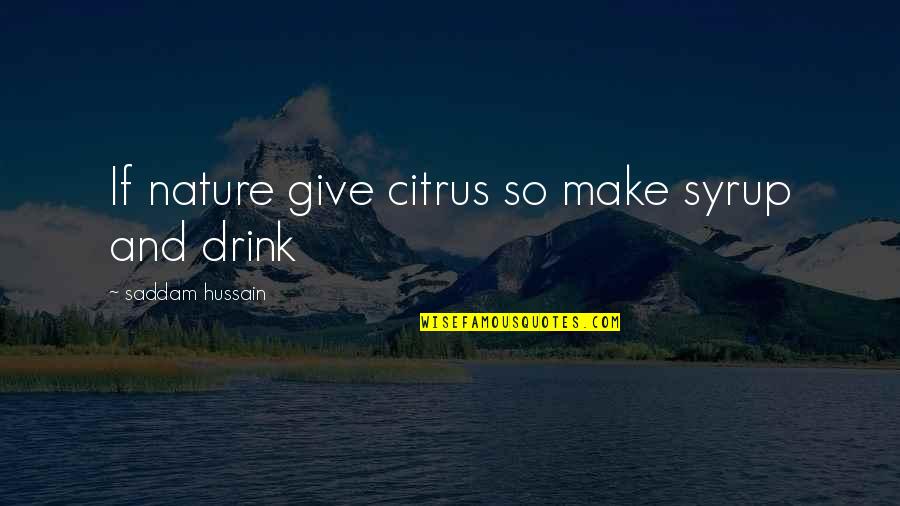 Egocentric Lifestyle Quotes By Saddam Hussain: If nature give citrus so make syrup and