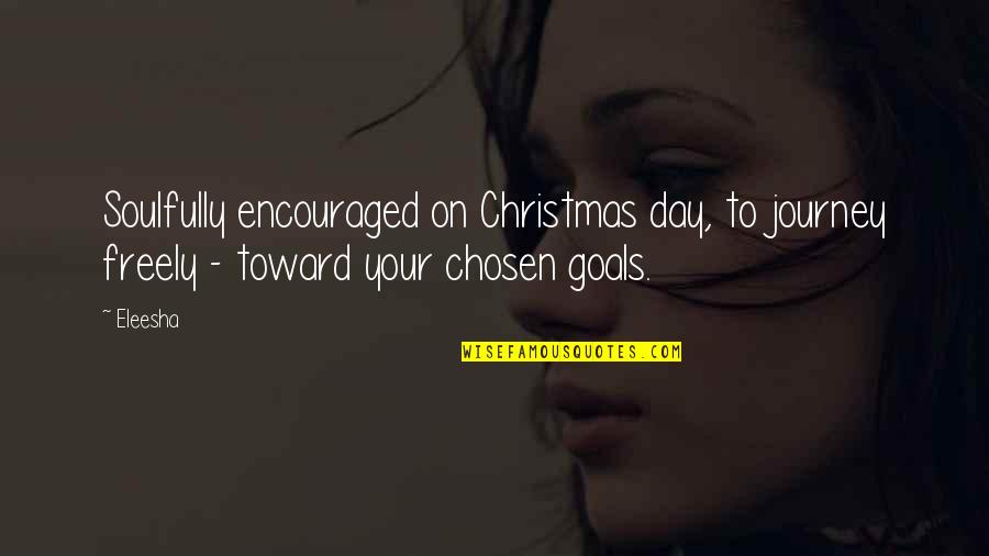 Egocentric Man Quotes By Eleesha: Soulfully encouraged on Christmas day, to journey freely