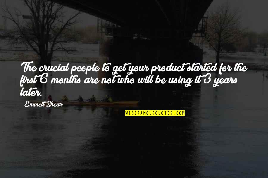 Egocentric Predicament Quotes By Emmett Shear: The crucial people to get your product started