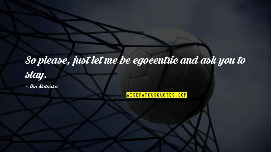 Egocentric Quotes By Ika Natassa: So please, just let me be egocentric and