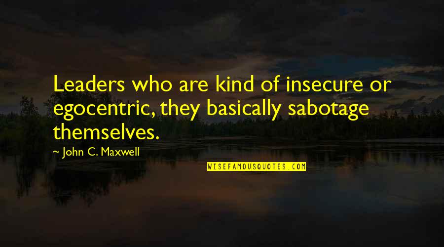 Egocentric Quotes By John C. Maxwell: Leaders who are kind of insecure or egocentric,