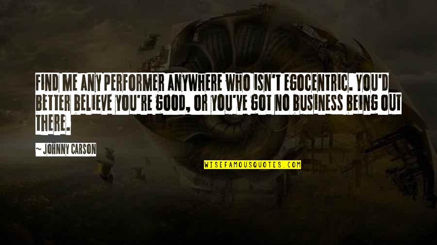 Egocentric Quotes By Johnny Carson: Find me any performer anywhere who isn't egocentric.