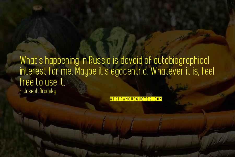 Egocentric Quotes By Joseph Brodsky: What's happening in Russia is devoid of autobiographical
