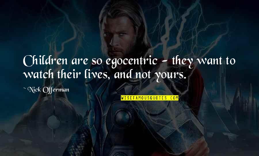 Egocentric Quotes By Nick Offerman: Children are so egocentric - they want to