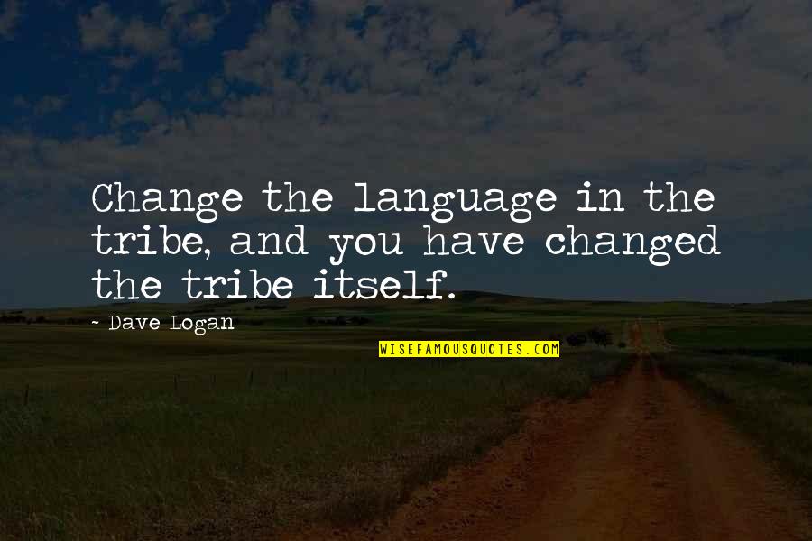 Egocentric Thinking Quotes By Dave Logan: Change the language in the tribe, and you