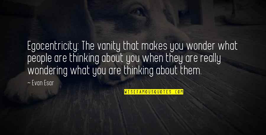Egocentricity Quotes By Evan Esar: Egocentricity: The vanity that makes you wonder what