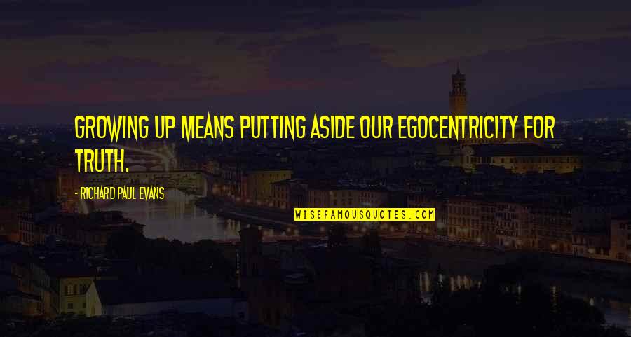 Egocentricity Quotes By Richard Paul Evans: Growing up means putting aside our egocentricity for Egocentricity Quotes By Richard Paul Evans: Growing up means putting aside our egocentricity for