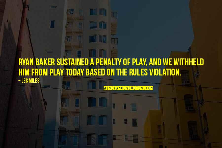 Egocentrismo Intellectual Quotes By Les Miles: Ryan Baker sustained a penalty of play, and Egocentrismo Intellectual Quotes By Les Miles: Ryan Baker sustained a penalty of play, and