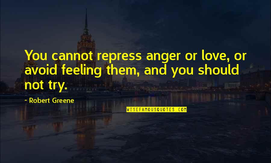 Egocerity Quotes By Robert Greene: You cannot repress anger or love, or avoid