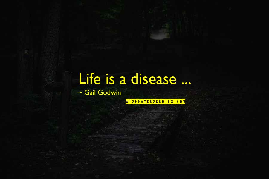 Egodance Quotes By Gail Godwin: Life is a disease ...
