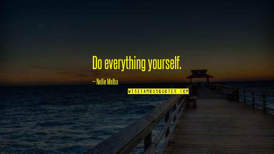 Egodance Quotes By Nellie Melba: Do everything yourself.
