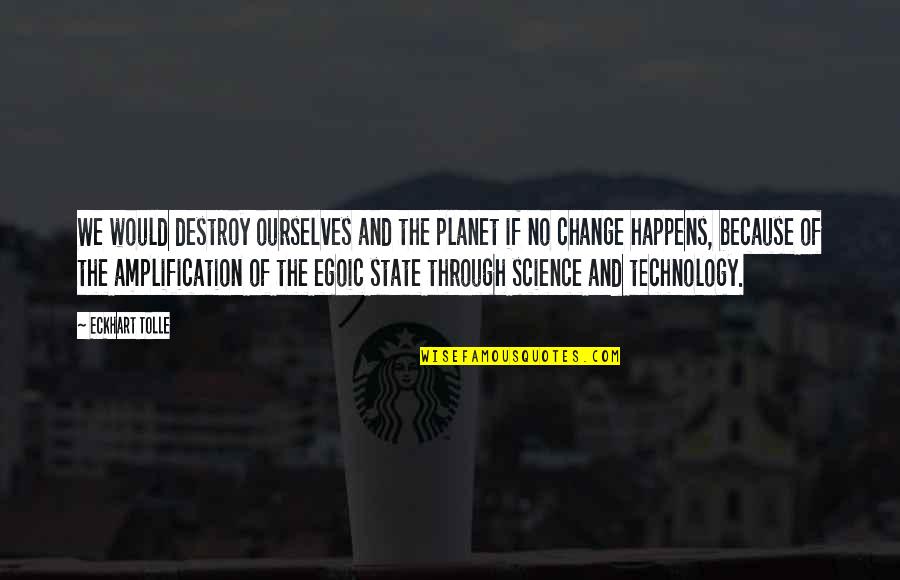 Egoic Quotes By Eckhart Tolle: We would destroy ourselves and the planet if