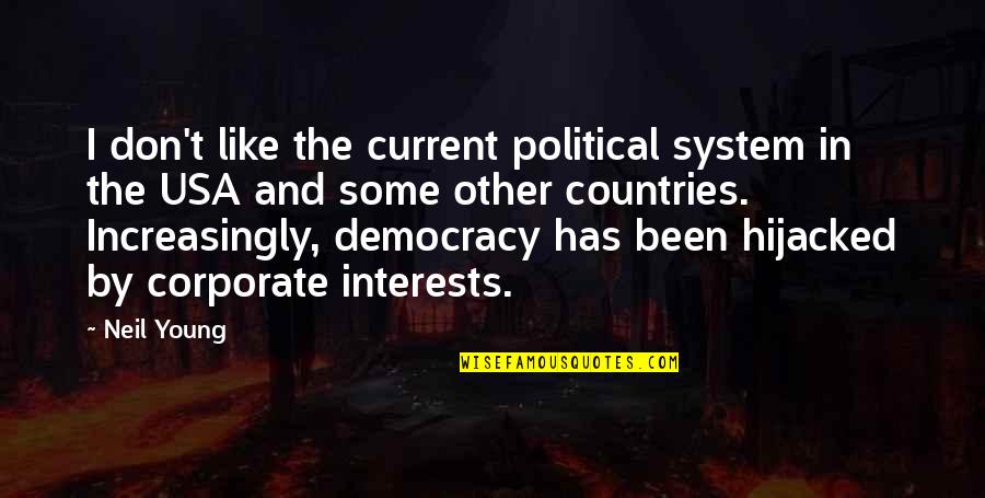 Egoism Famous Quotes By Neil Young: I don't like the current political system in Egoism Famous Quotes By Neil Young: I don't like the current political system in