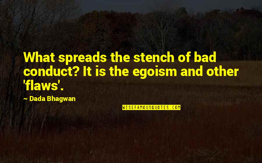 Egoism Quotes By Dada Bhagwan: What spreads the stench of bad conduct? It