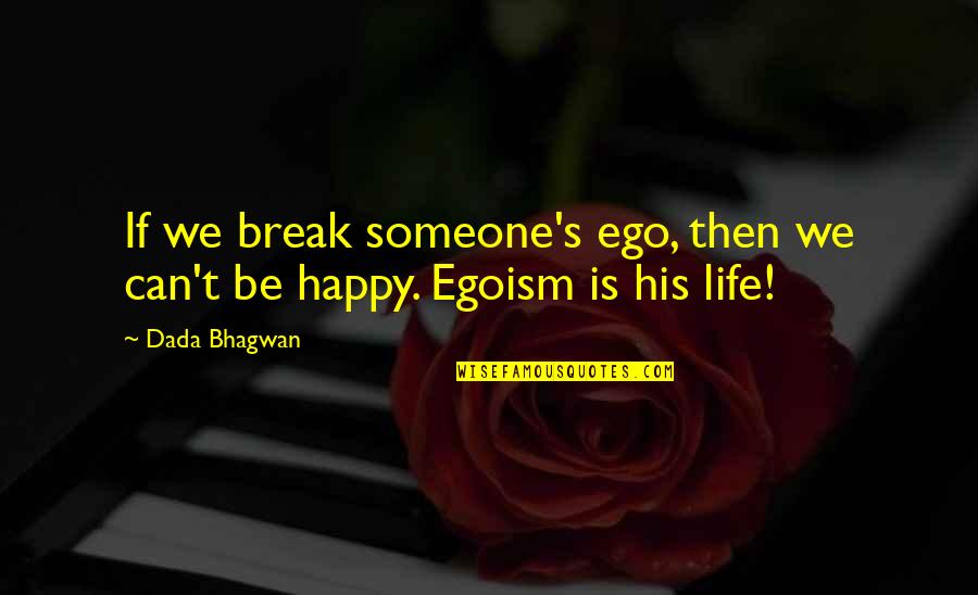Egoism Quotes By Dada Bhagwan: If we break someone's ego, then we can't