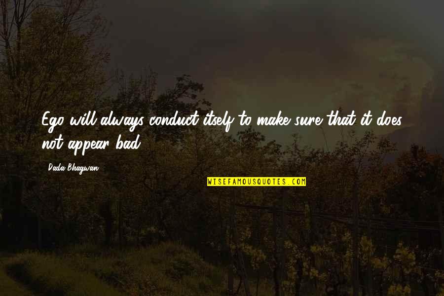 Egoism Quotes By Dada Bhagwan: Ego will always conduct itself to make sure