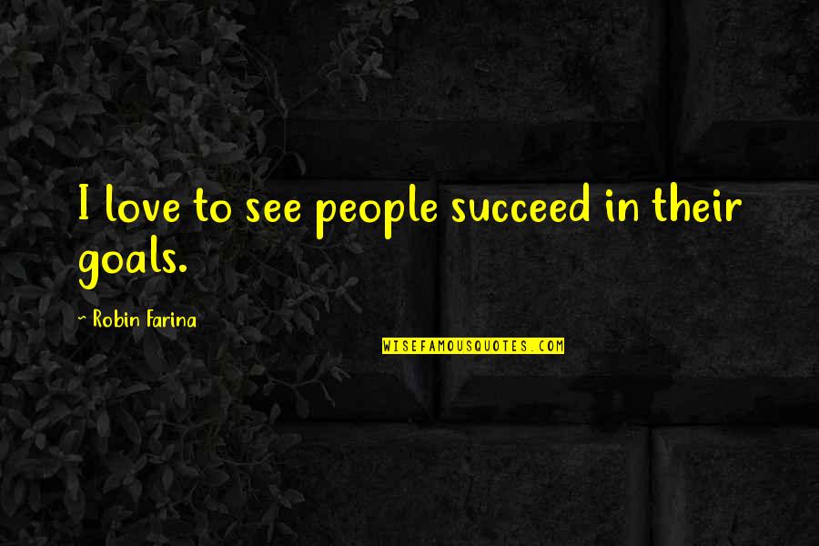 Egoismo En Quotes By Robin Farina: I love to see people succeed in their Egoismo En Quotes By Robin Farina: I love to see people succeed in their