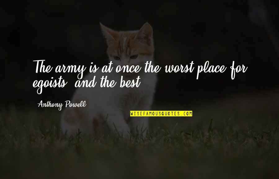 Egoist Quotes By Anthony Powell: The army is at once the worst place