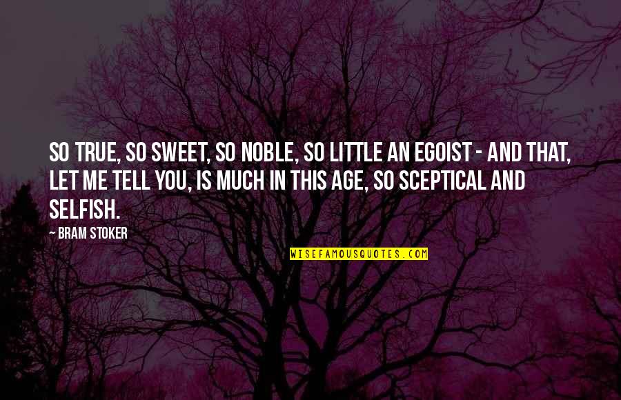 Egoist Quotes By Bram Stoker: So true, so sweet, so noble, so little