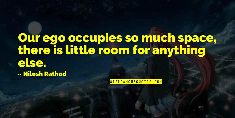 Egoist Quotes By Nilesh Rathod: Our ego occupies so much space, there is
