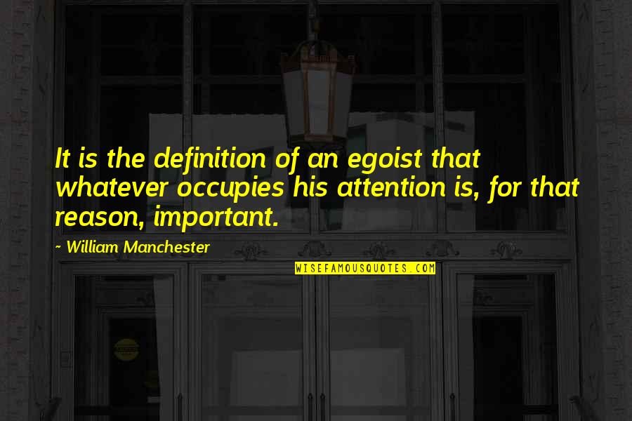 Egoist Quotes By William Manchester: It is the definition of an egoist that