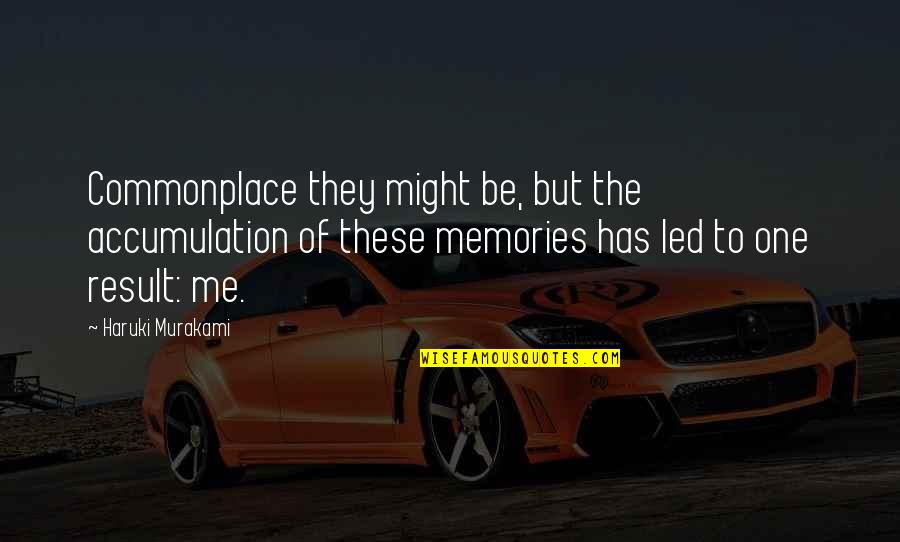 Egoista Quotes By Haruki Murakami: Commonplace they might be, but the accumulation of Egoista Quotes By Haruki Murakami: Commonplace they might be, but the accumulation of