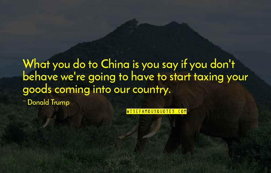 Egoistas En Quotes By Donald Trump: What you do to China is you say