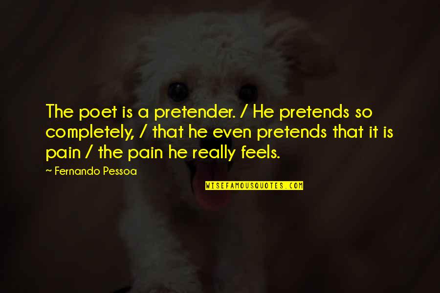 Egoistas Lietuviskai Quotes By Fernando Pessoa: The poet is a pretender. / He pretends