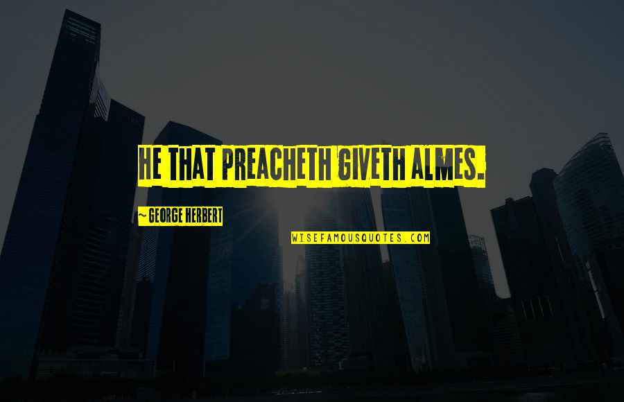 Egoistas Lietuviskai Quotes By George Herbert: He that preacheth giveth almes.