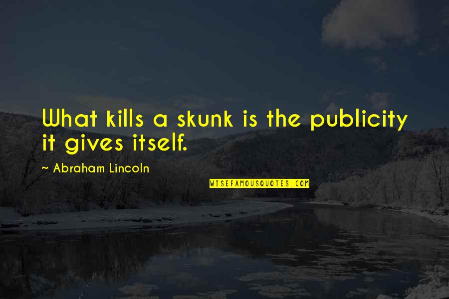 Egoistic Girl Quotes By Abraham Lincoln: What kills a skunk is the publicity it