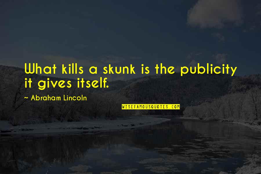 Egoistic Girl Quotes By Abraham Lincoln: What kills a skunk is the publicity it Egoistic Girl Quotes By Abraham Lincoln: What kills a skunk is the publicity it
