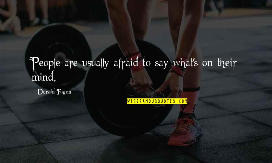 Egoistic Girl Quotes By Donald Fagen: People are usually afraid to say what's on Egoistic Girl Quotes By Donald Fagen: People are usually afraid to say what's on
