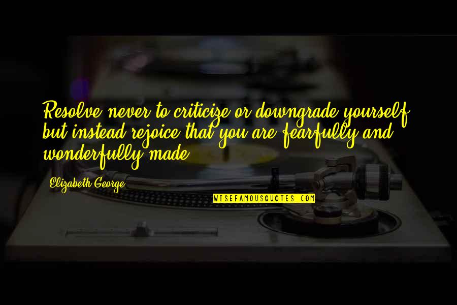 Egoistic Love Quotes By Elizabeth George: Resolve never to criticize or downgrade yourself, but