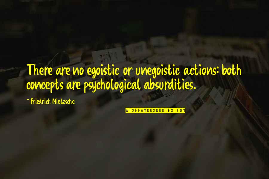 Egoistic Quotes By Friedrich Nietzsche: There are no egoistic or unegoistic actions: both