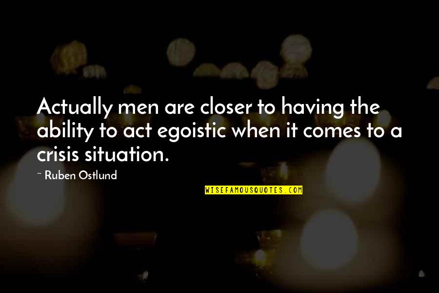 Egoistic Quotes By Ruben Ostlund: Actually men are closer to having the ability