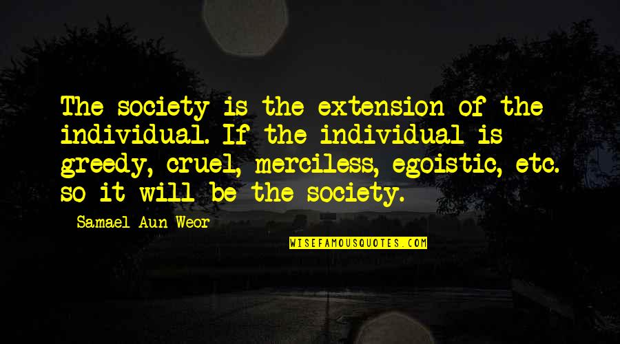 Egoistic Quotes By Samael Aun Weor: The society is the extension of the individual.