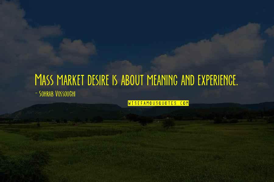Egoists Define Quotes By Sohrab Vossoughi: Mass market desire is about meaning and experience.